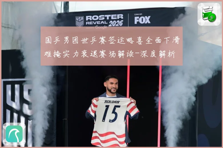 国乒男团世乒赛签运略喜全面下滑难掩实力衰退赛场解读-深度解析